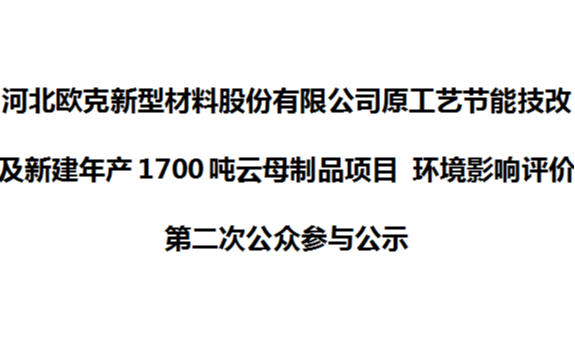 河北歐克新型材料股份有限公司原工藝節(jié)能技改及新建年產(chǎn)1700噸云母制品項(xiàng)目 環(huán)境影響評(píng)價(jià)第二次公眾參與公示